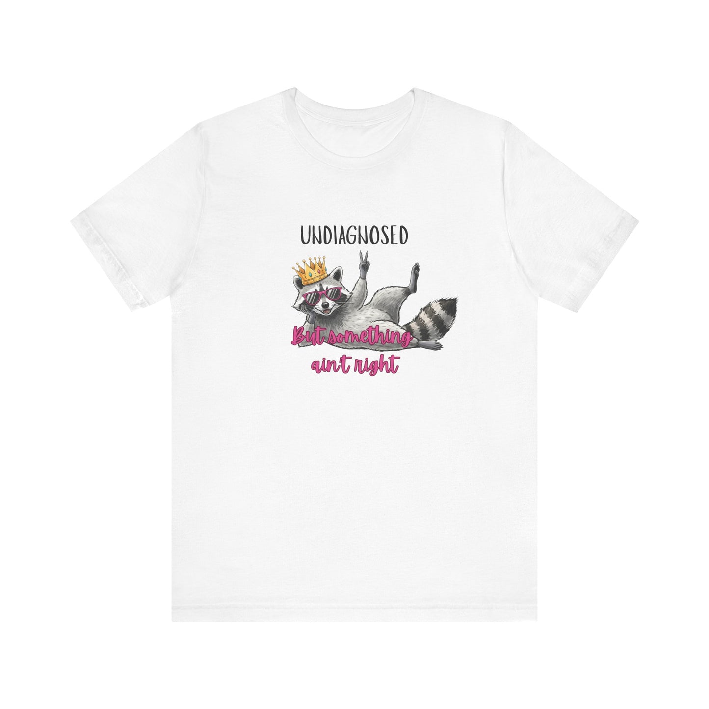 Funny Raccoon Graphic Tee – “Undiagnosed But Something Ain’t Right” T-Shirt, Quirky Meme Shirt, Casual Humor Tee, Trendy Streetwear Top