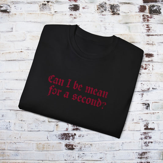 Funny Quote Unisex Cotton Tee - "Can I Be Mean for a Second?"